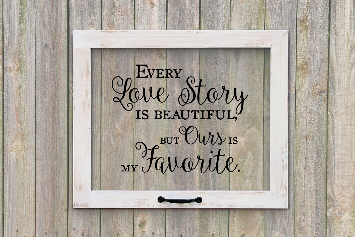 Farmhouse Window, Every Love Story is Beautiful but Ours is My Favorite