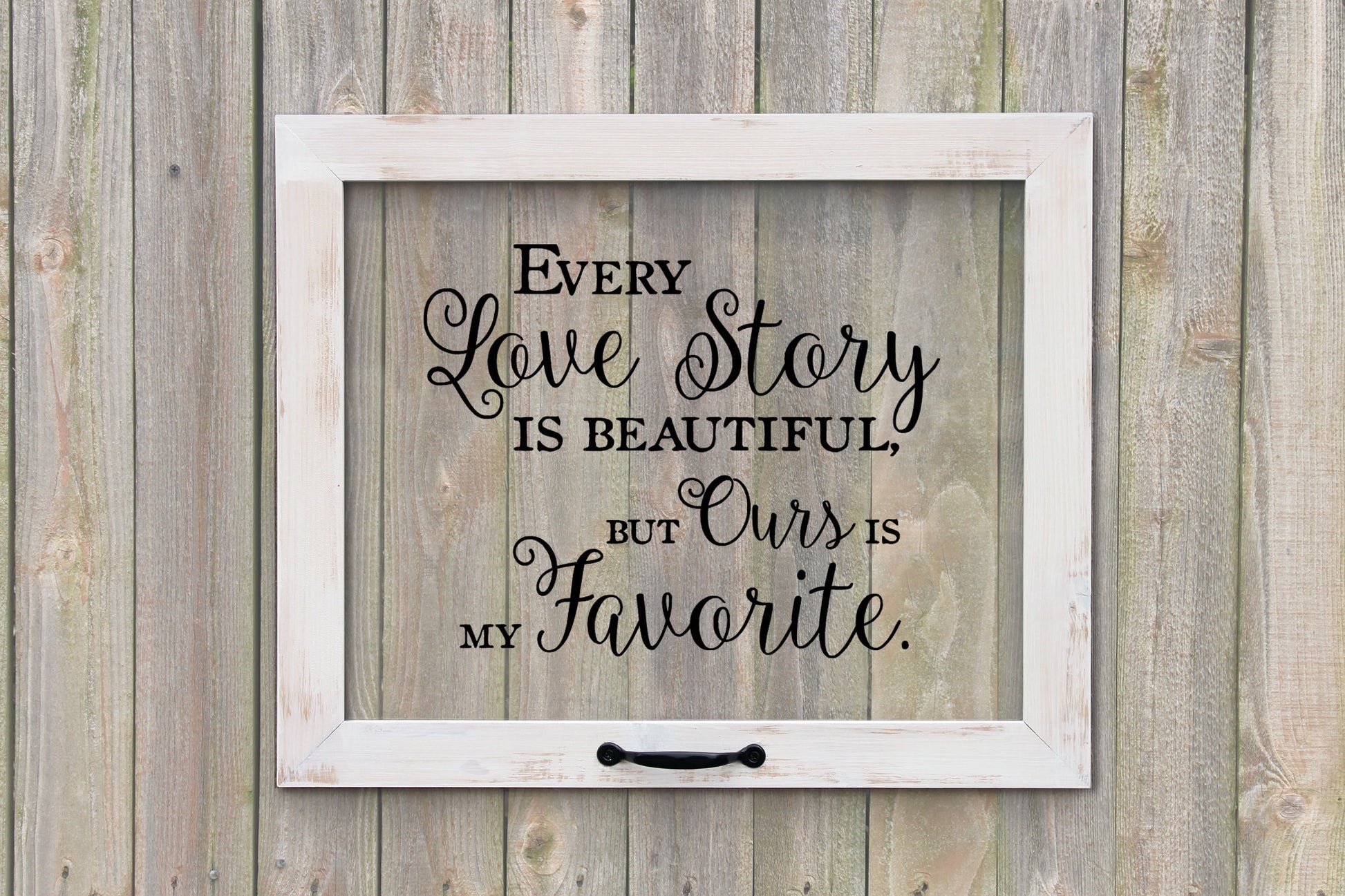 Farmhouse Window, Every Love Story is Beautiful but Ours is My Favorite